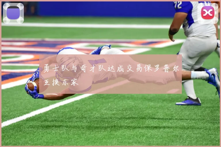 勇士队与奇才队达成交易保罗普尔互换东家