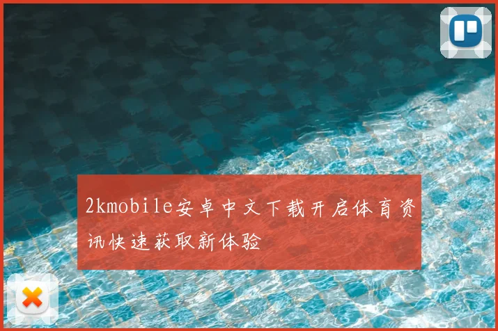 2kmobile安卓中文下载开启体育资讯快速获取新体验