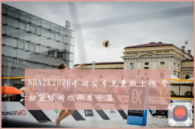 NBA2K2020手游安卓免费版上线 带动篮球游戏热度升温