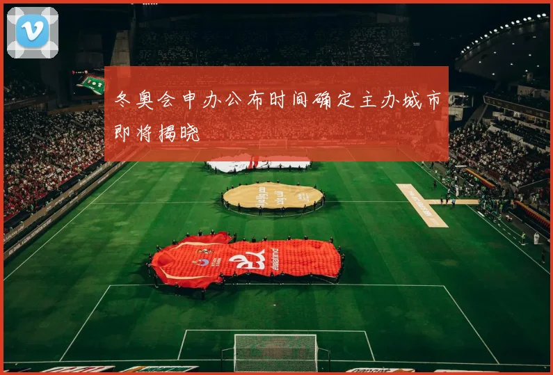 冬奥会申办公布时间确定主办城市即将揭晓