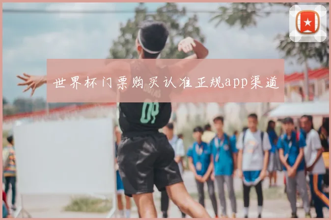 世界杯门票购买认准正规app渠道
