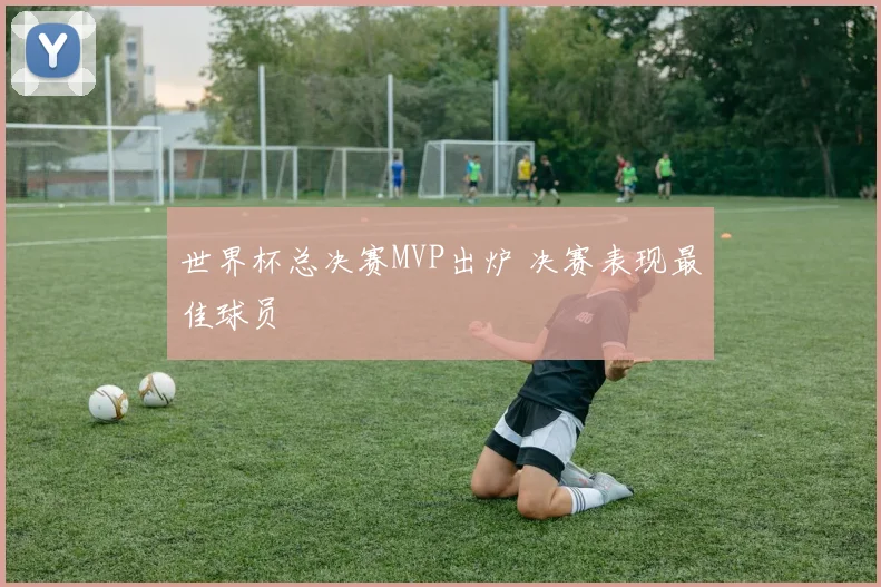 世界杯总决赛MVP出炉 决赛表现最佳球员